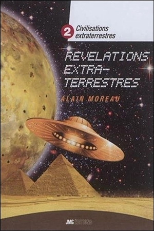 Civilisations extraterrestres. Vol. 2. Révélations extraterrestres - Alain Moreau