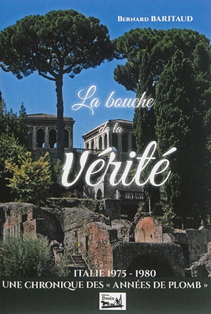 L'écharpe bariolée. Vol. 4. La bouche de la vérité : une chronique des années de plomb (1975-1980), vécues à Rome, au palais Farnèse - Bernard Baritaud