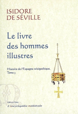 Histoire de l'Espagne wisigothique. Vol. 3. Le livre des hommes illustres - Isidore de Séville