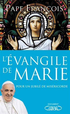 L'Evangile de Marie : pour un jubilé de miséricorde - François