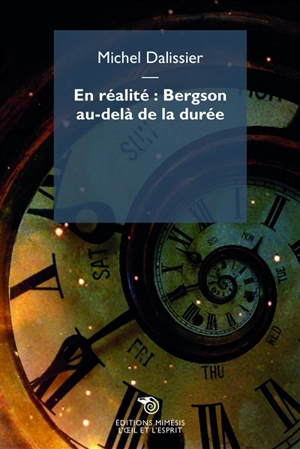 En réalité : Bergson au-delà de la durée - Michel Dalissier
