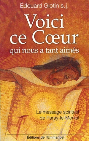 Voici ce coeur qui nous a tant aimés : le message spirituel de Paray-le-Monial - Edouard Glotin