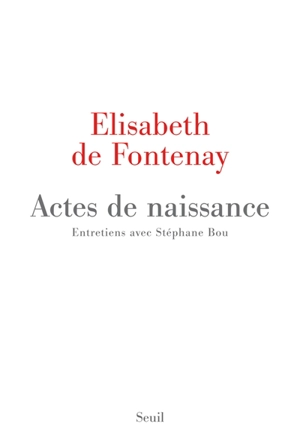 Actes de naissance : entretiens avec Stéphane Bou - Elisabeth de Fontenay