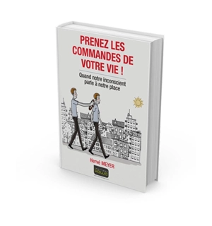 Prenez les commandes de votre vie ! : quand notre inconscient parle à notre place - Hervé Meyer