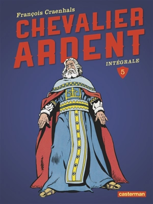 Chevalier Ardent : intégrale. Vol. 5 - François Craenhals