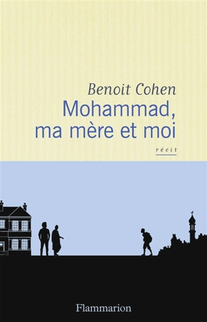 Mohammad, ma mère et moi : récit - Benoit Cohen