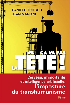 Ca va pas la tête ! : cerveau, immortalité et intelligence artificielle, l'imposture du transhumanisme - Danièle Tritsch