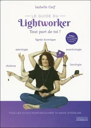 Le guide du lightworker : tout part de toi ! : tous les outils pour découvrir ta magie intérieure - Isabelle Cerf