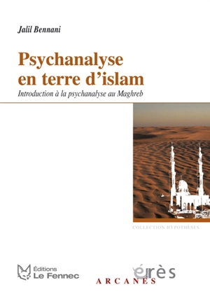 Psychanalyse en terre d'Islam : introduction à la psychanalyse au Maghreb - Jalil Bennani