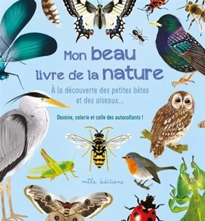 Mon beau livre de la nature : à la découverte des petites bêtes et des oiseaux... : dessine, colorie et colle des autocollants ! - Anne Baudier