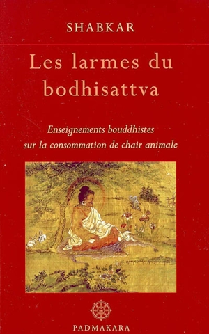 Les larmes du bodhisattva : enseignements bouddhistes sur la consommation de chair animale - Shabkar