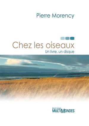 Chez les oiseaux : un livre, un disque - Pierre Morency