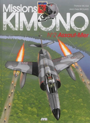 Missions Kimono. Vol. 2. Assaut-mer : les aventures des pilotes de la 11e flotille de chasse embarquée à bord du porte-avions Clémenceau - Jean-Yves Brouard