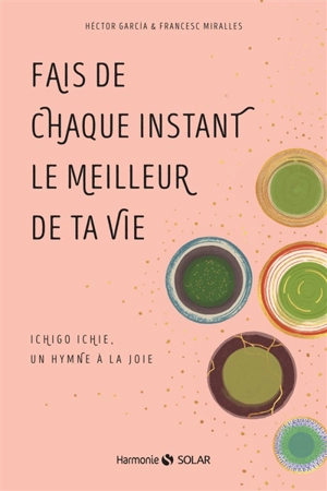 Fais de chaque instant le meilleur de ta vie : ichigo ichie, un hymne à la joie - Héctor Garcia