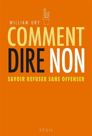 Comment dire non : savoir refuser sans offenser - William Ury