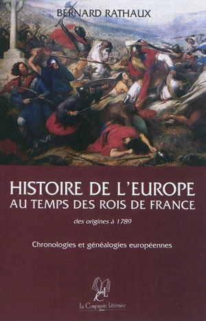 Histoire de l'Europe au temps des rois de France : des origines à 1789 : chronologies & généalogies européennes - Bernard Rathaux