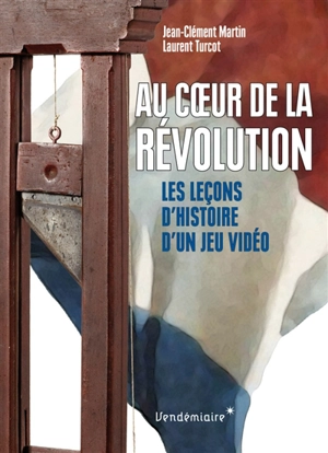 Au coeur de la Révolution : les leçons d'histoire d'un jeu vidéo - Jean-Clément Martin