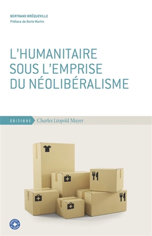 L'humanitaire sous l'emprise du néolibéralisme - Bertrand Bréqueville