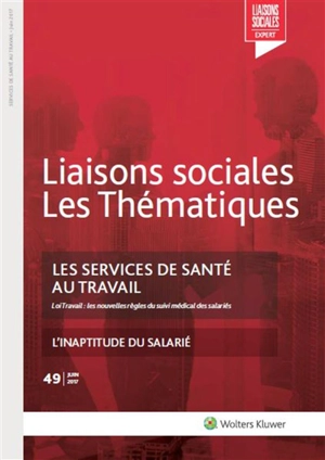 Liaisons sociales. Les thématiques, n° 49. Les services de santé au travail : loi Travail, les nouvelles règles du suivi médical des salariés - Lisiane Fricotté