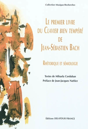 Le premier livre du Clavier bien tempéré de Jean-Sébastien Bach : rhétorique et sémiologie - Mihaela Corduban