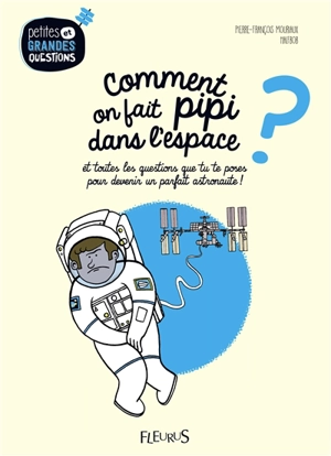 Comment on fait pipi dans l'espace ? : et toutes les questions que tu te poses pour devenir un parfait astronaute ! - Pierre-François Mouriaux