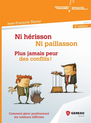 Ni hérisson, ni paillasson : plus jamais peur des conflits ! : comment gérer positivement les relations difficiles - Jean-François Thiriet