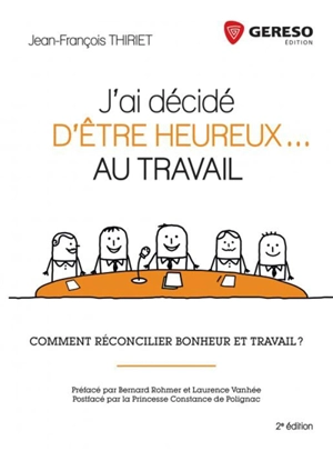 J'ai décidé d'être heureux... au travail : comment réconcilier bonheur et travail ? - Jean-François Thiriet