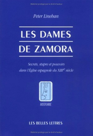 Les dames de Zamora : secrets, stupre et pouvoirs dans l'Eglise espagnole du XIIIe siècle - Peter Linehan