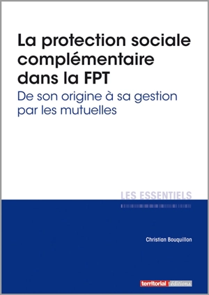 La protection sociale complémentaire dans la FPT : de son origine à sa gestion par les mutuelles - Christian Bouquillon