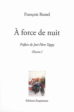 Oeuvres. Vol. 1. A force de nuit - François Rossel