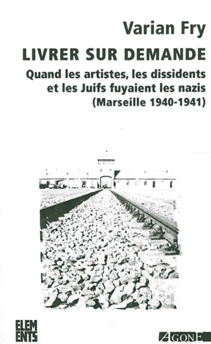 Livrer sur demande... : quand les artistes, les dissidents et les Juifs fuyaient les nazis (Marseille, 1940-1941) - Varian Fry