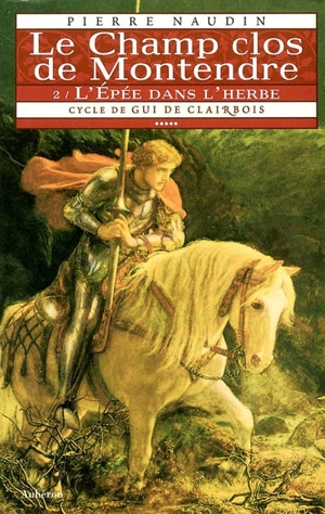 Cycle de Gui de Clairbois. Vol. 5. Le champ clos de Montendre. 2, L'épée dans l'herbe - Pierre Naudin