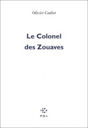 Le colonel des zouaves - Olivier Cadiot