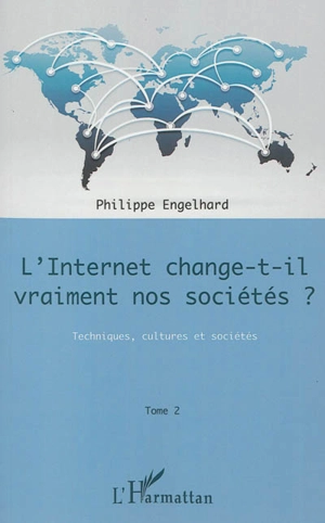 L'Internet change-t-il vraiment nos sociétés ?. Vol. 2. Techniques, cultures et sociétés - Philippe Engelhard