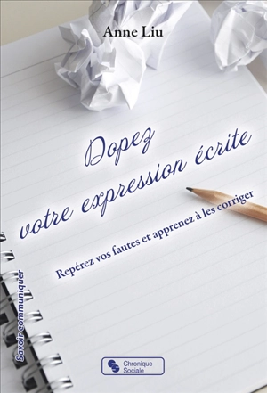 Dopez votre expression écrite : repérer vos fautes et apprenez à les corriger - Anne Liu