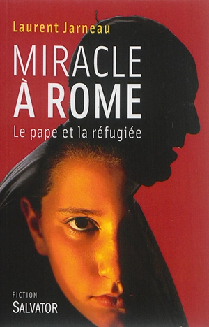 Miracle à Rome : le pape et la réfugiée - Laurent Jarneau