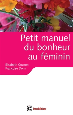 Petit manuel du bonheur au féminin : des clés pour vivre heureuse - Elisabeth Couzon