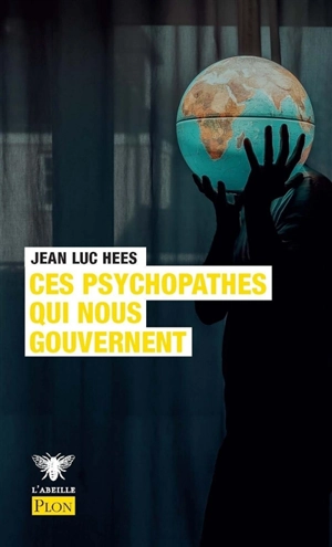 Ces psychopathes qui nous gouvernent - Jean-Luc Hees