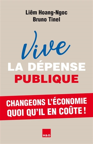 Vive la dépense publique : changeons l'économie quoi qu'il en coûte ! : essai - Liêm Hoang-Ngoc