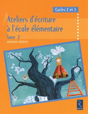 Ateliers d'écriture à l'école élémentaire. Vol. 2. Cycles 2 et 3 - Dominique Mégrier