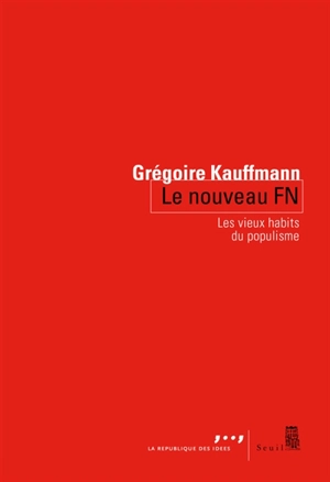 Le nouveau FN : les vieux habits du populisme - Grégoire Kauffmann