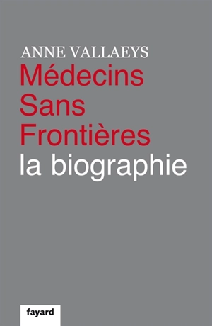 Médecins sans frontières, la biographie - Anne Vallaeys