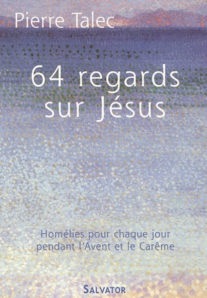 64 regards sur Jésus : homélies pour chaque jour pendant l'avent et le carême - Pierre Talec