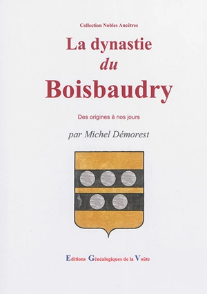 La dynastie du Boisbaudry et ses alliances : des origines à nos jours - Michel Démorest