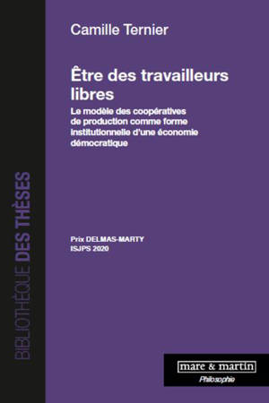 Etre des travailleurs libres : le modèle des coopératives de production comme forme institutionnelle d’une économie démocratique - Camille Ternier