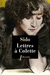 Lettres à Colette : 1903-1912. Vingt-trois lettres à Juliette - Sido
