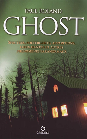 Ghost : spectres, poltergeists, apparitions, lieux hantés et autres phénomènes paranormaux - Paul Roland