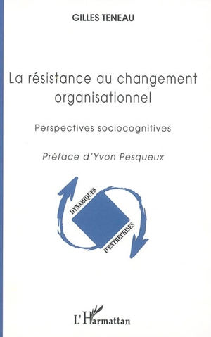 La résistance au changement organisationnel : perspectives sociocognitives - Gilles Teneau