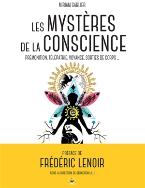 Les mystères de la conscience : prémonition, télépathie, voyance, sortie de corps... - Miriam Gablier