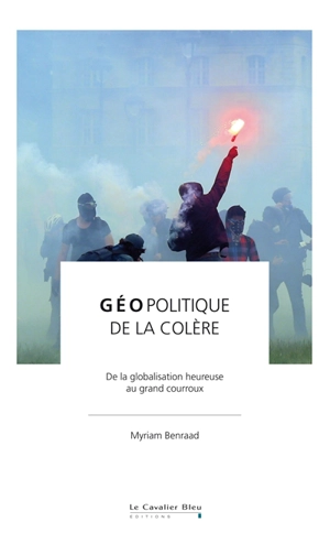 Géopolitique de la colère : de la globalisation heureuse au grand courroux - Myriam Benraad